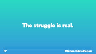 #MozCon @danaditomaso
The struggle is real.
 