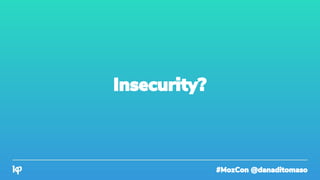 #MozCon @danaditomaso
Insecurity?
 