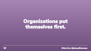 #MozCon @danaditomaso
Organizations put
themselves first.
 