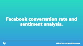 #MozCon @danaditomaso
Facebook conversation rate and
sentiment analysis.
 