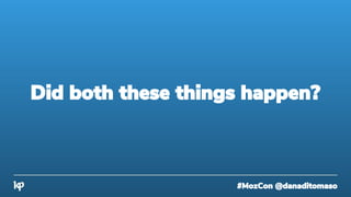 #MozCon @danaditomaso
Did both these things happen?
 