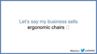 justdebbb
#MozCon
Let’s say my business sells
ergonomic chairs 🤷
 