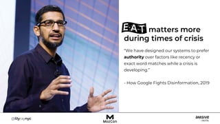 matters more
during times of crisis
“We have designed our systems to prefer
authority over factors like recency or
exact word matches while a crisis is
developing.”
- How Google Fights Disinformation, 2019
 