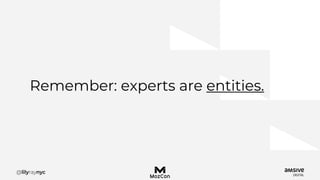Remember: experts are entities.
 