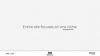 Entire site focuses on one niche.
 