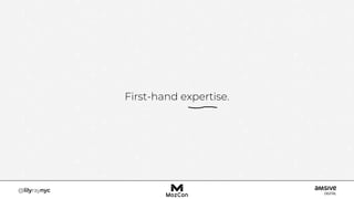 First-hand expertise.
 