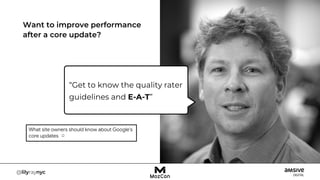 Want to improve performance
after a core update?
“Get to know the quality rater
guidelines and E-A-T”
 