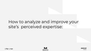 How to analyze and improve your
site’s perceived expertise:
 