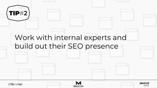 Work with internal experts and
build out their SEO presence
 