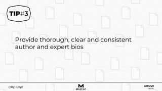 Provide thorough, clear and consistent
author and expert bios
 