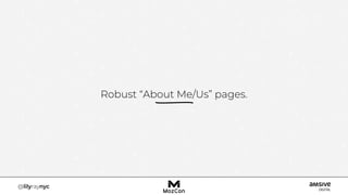 Robust “About Me/Us” pages.
 