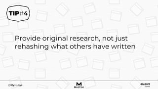 Provide original research, not just
rehashing what others have written
 