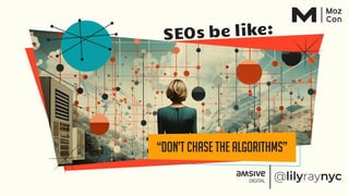 “Don’t chase the algorithms”
SEOs be like:
 