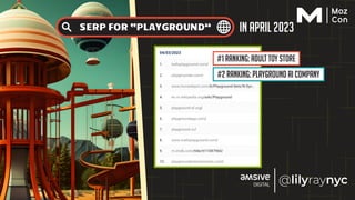 in April 2023
SERP FOR “PLAYGROUND”
#1 Ranking: Adult toy store
#2 Ranking: Playground AI company
 