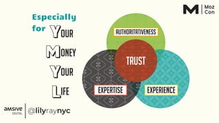 Trust
Expertise Experience
Authoritativeness
Especially
for
our
Y
M
Y
L
oney
our
ife
 