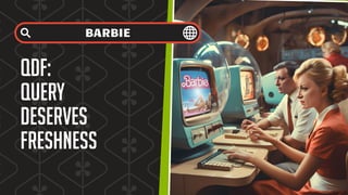 QDF:
Query
Deserves
Freshness
BARBIE
 