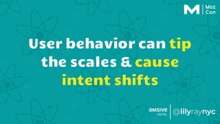 User behavior can tip
the scales & cause
intent shifts
 