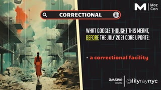 What Google thought this meant,
before the July 2021 core update:
✴ a correctional facility
CORRECTIONAL
 