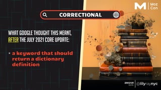 What Google thought this meant,
after the July 2021 core update:
CORRECTIONAL
✴ a keyword that should
return a dictionary
definition
 