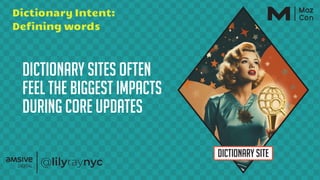Dictionary sites OFTEN
FEEL THE BIGGEST IMPACTS
DURING core updates
Dictionary Intent:
Defining words
DICTIONARY SITE
 