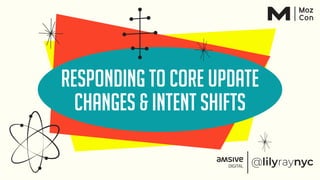 Responding to Core Update
Changes & Intent Shifts
 
