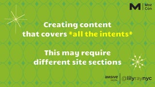 Creating content
that covers *all the intents*
This may require
different site sections
 
