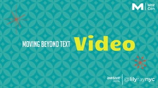 Video
Moving beyond text
 