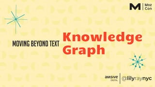 Moving beyond text
Knowledge
Graph
 