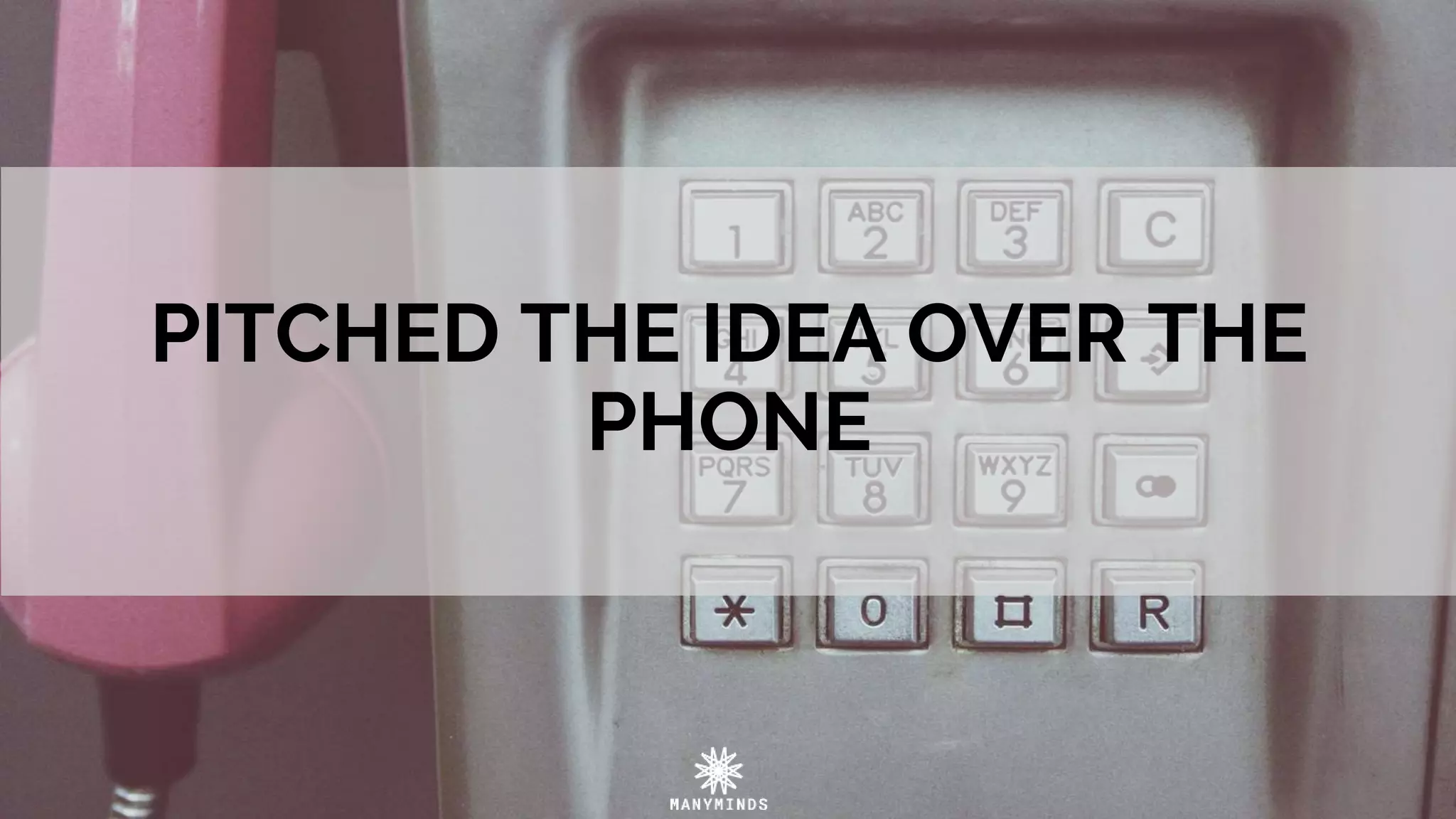 PITCHED THE IDEA OVER THE
PHONE
