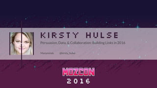Manyminds @kirsty_hulse
Persuasion, Data, & Collaboration: Building Links in 2016
 