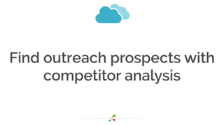 Find outreach prospects with
competitor analysis
 