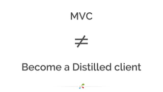 MVC
!
≠	
 
!
Become a Distilled client
 