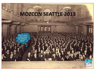 MOZCON SEATTLE 2013 
Hate to wear 
undies, hope 
this Fishkin is 
good! 
 
