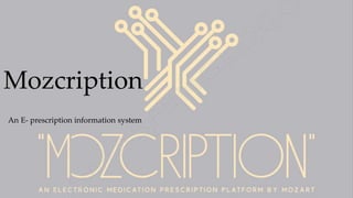 Mozcription
An E- prescription information system
 