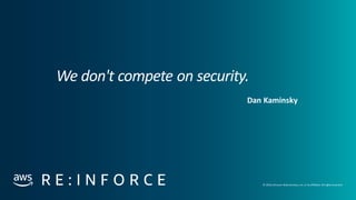© 2019, Amazon Web Services, Inc. orits affiliates. All rights reserved.
We don't compete on security.
Dan Kaminsky
 