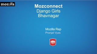 Mozconnect
Django Girls
Bhavnagar
Mozilla Rep
 