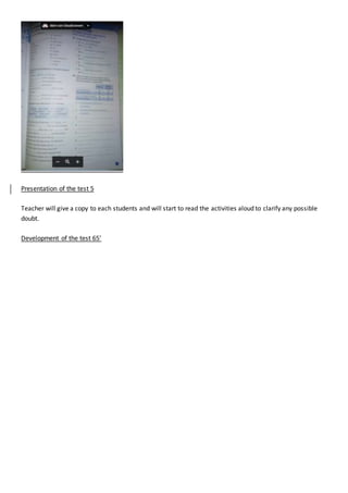 Presentation of the test 5
Teacher will give a copy to each students and will start to read the activities aloud to clarify any possible
doubt.
Development of the test 65’
 
