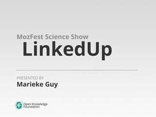 MozFest Science Show

LinkedUp

PRESENTED BY

Marieke Guy

 