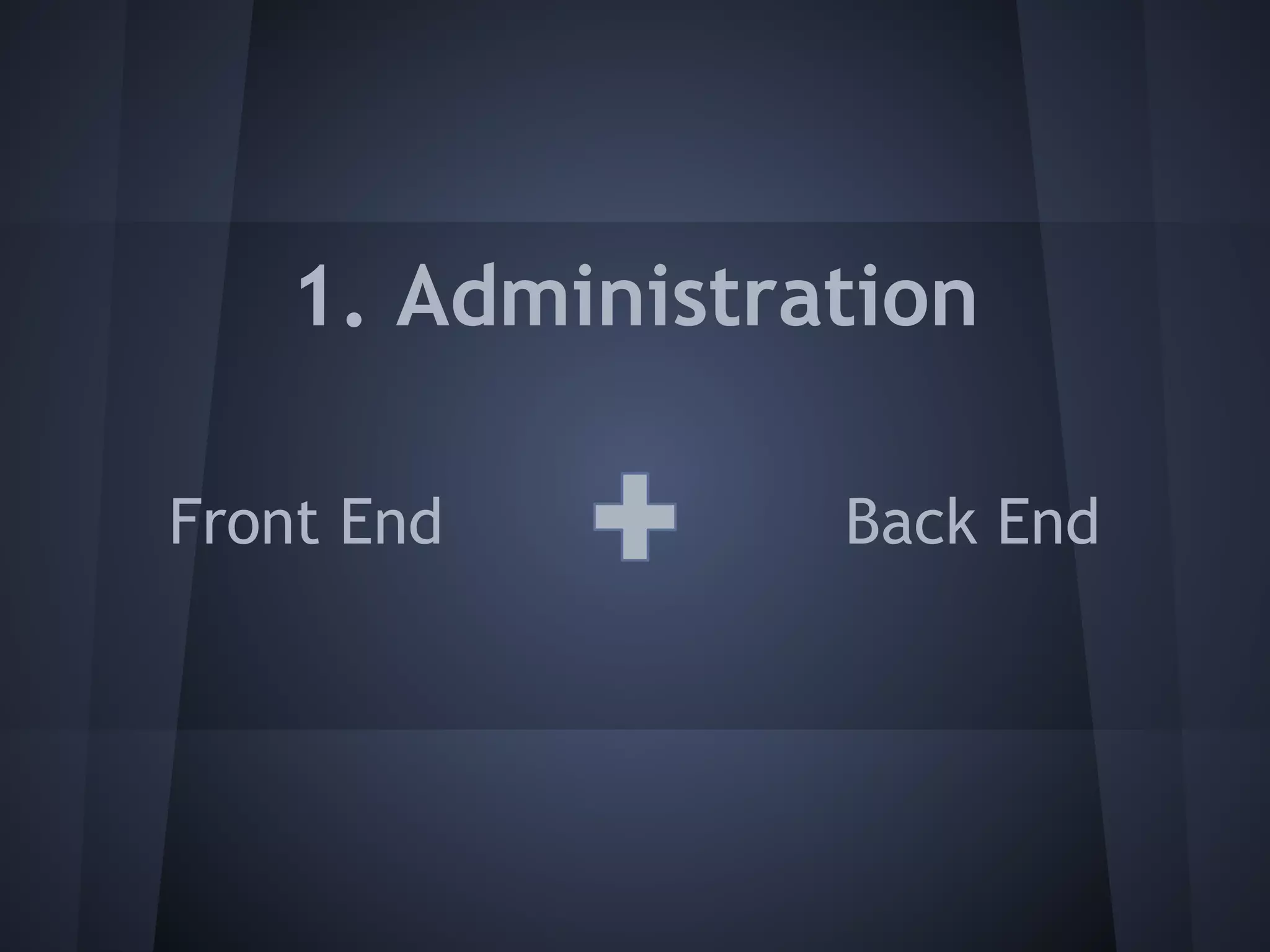 1. Administration

Front End       Back End
 