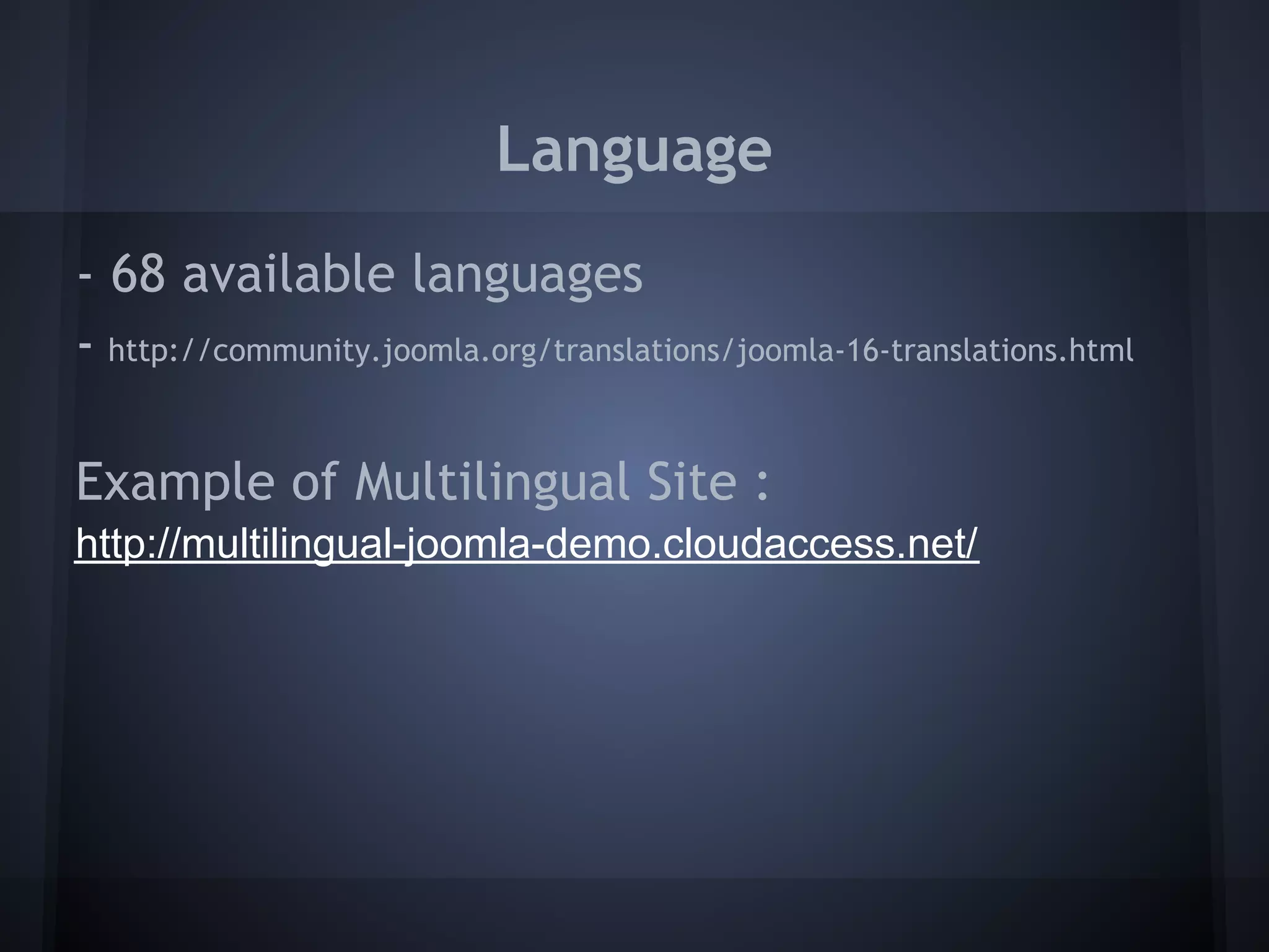 Language
- 68 available languages
- http://community.joomla.org/translations/joomla-16-translations.html

Example of Multilingual Site :
http://multilingual-joomla-demo.cloudaccess.net/
 