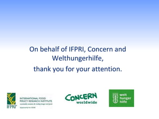 On behalf of IFPRI, Concern and
       Welthungerhilfe,
 thank you for your attention.
 