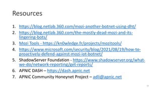Resources
1. https://blog.netlab.360.com/mozi-another-botnet-using-dht/
2. https://blog.netlab.360.com/the-mostly-dead-moz...