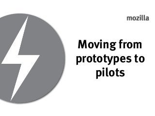 Moving from
prototypes to
pilots
 