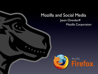 Mozilla and Social Media Jason Orendorff Mozilla Corporation 