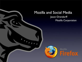 Mozilla and Social Media
          Jason Orendorff
               Mozilla Corporation
 