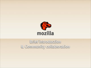 mozilla
    Brief introduction
& Community collaboration
 