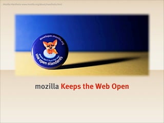 Mozilla Manifesto www.mozilla.org/about/manifesto.html




                             mozilla Keeps the Web Open
 