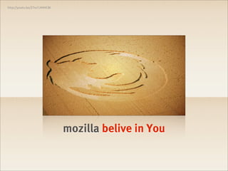 http://youtu.be/Z7sv7JMMCBI




                              mozilla belive in You
 