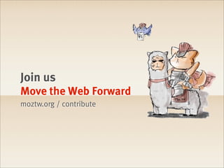Join us
Move the Web Forward
moztw.org / contribute
 