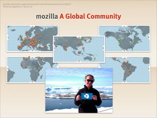 mozilla-antarctica.org/protecting-the-internet-and-antarctica-2/?pid=2
Photo by Baptiste cc: by-sa 3.0




                                 mozilla A Global Community
 